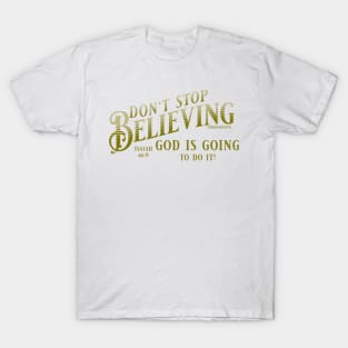 Don't stop believing. God is going to do it! (Isaiah 66:9) T-Shirt